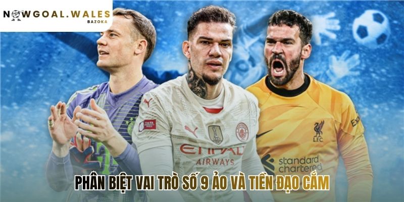 Số 9 ảo hy sinh để tạo không gian thay vì săn bàn thắng